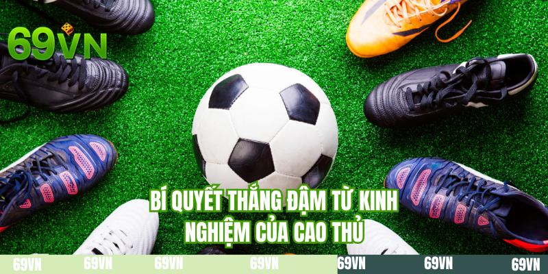 Bí quyết thắng đậm từ kinh nghiệm của cao thủ