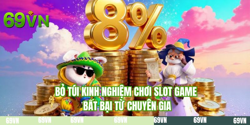 Bỏ túi kinh nghiệm chơi slot game bất bại từ chuyên gia