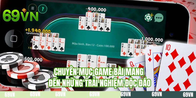 Chuyên mục GAME BÀI 69VN mang đến những trải nghiệm độc đáo