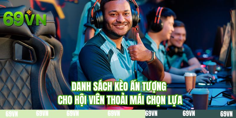 Danh sách kèo ấn tượng cho hội viên thoải mái lựa chọn