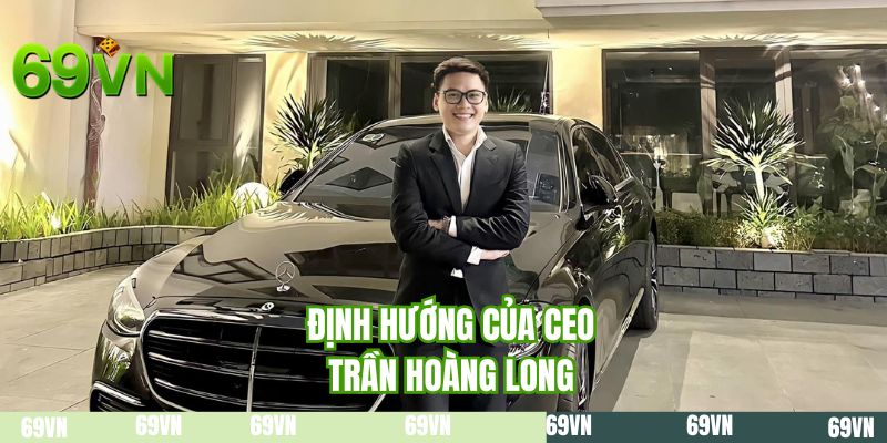Định hướng của CEO Trần Hoàng Long