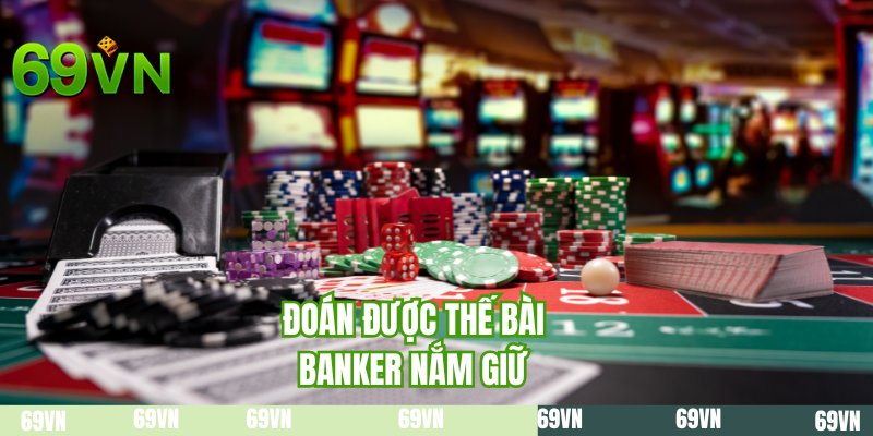 Đoán được thế bài Banker nắm giữ