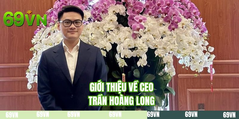 Giới thiệu về CEO Trần Hoàng Long
