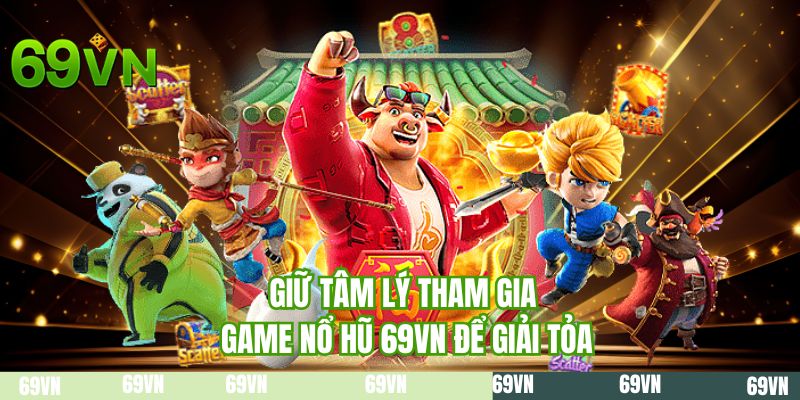 Giữ tâm lý tham gia game nổ hũ 69VN để giải tỏa