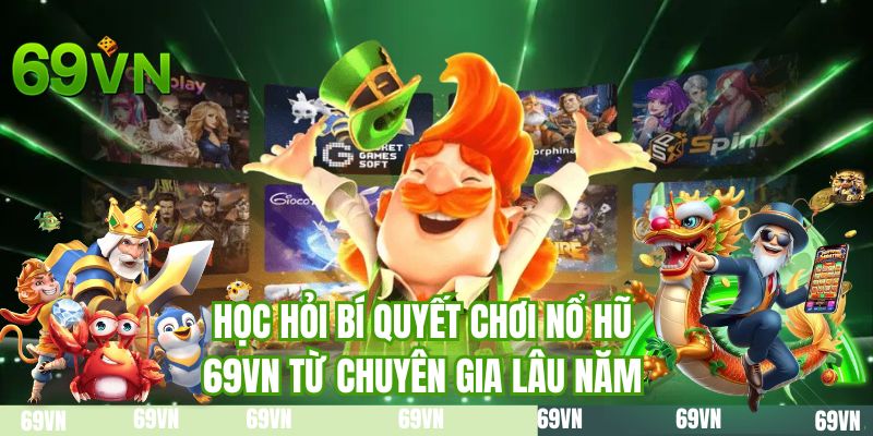 Học hỏi bí quyết chơi nổ hũ 69VN từ chuyên gia lâu năm