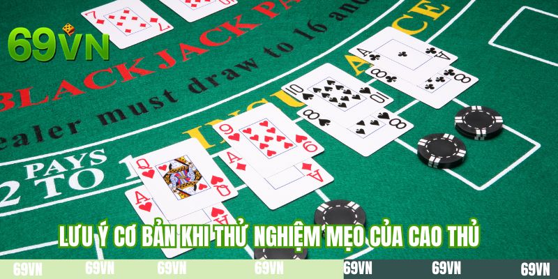 Lưu ý cơ bản khi thử nghiệm mẹo của cao thủ