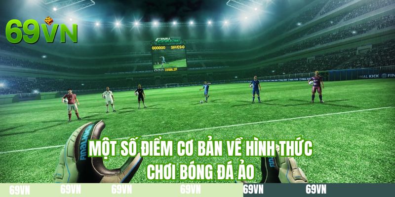 Một số điểm cơ bản về hình thức chơi bóng đá ảo