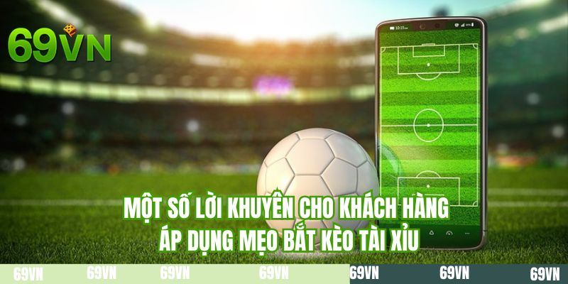 Một số lời khuyên cho khách hàng áp dụng mẹo bắt kèo tài xỉu
