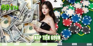 Nạp Tiền 69VN - Đến Gần Hơn Với Sân Chơi Giải Trí Uy Tín