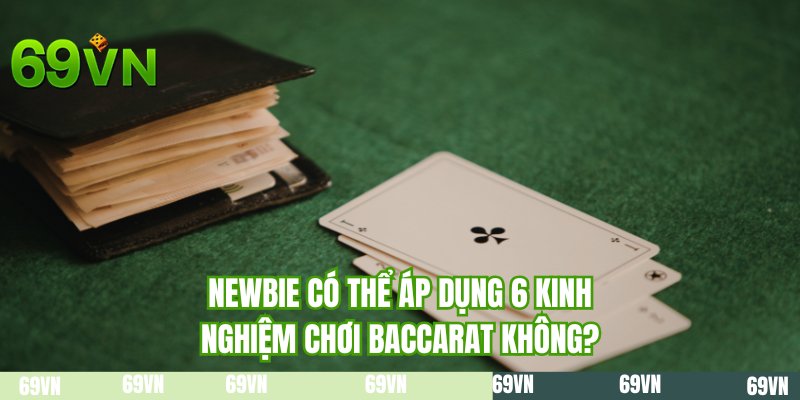 Newbie có thể áp dụng 6 kinh nghiệm chơi baccarat không?