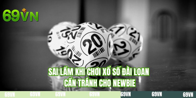 Sai lầm khi chơi xổ số Đài Loan cần tránh cho newbie