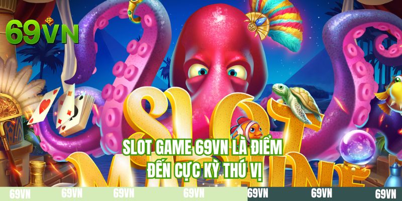 Slot game 69VN là điểm đến cực kỳ thú vị