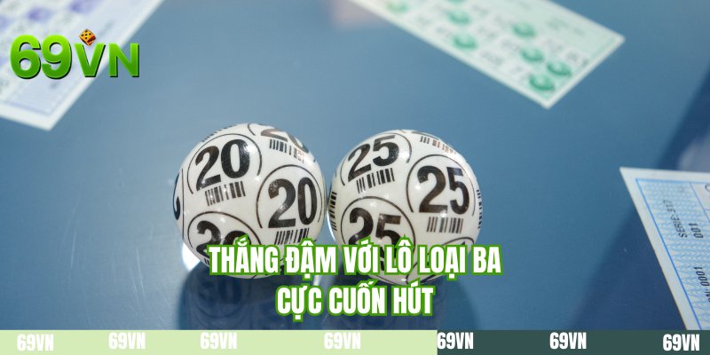 Thắng đậm với lô loại ba cực cuốn hút