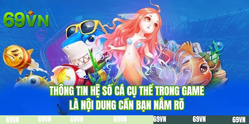 Thông tin hệ số cá cụ thể trong game là nội dung cần bạn nắm rõ