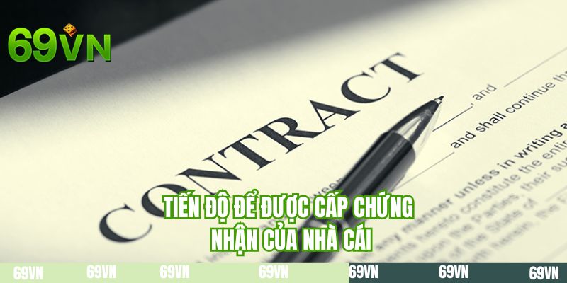 Tiến độ để được cấp chứng nhận của nhà cái