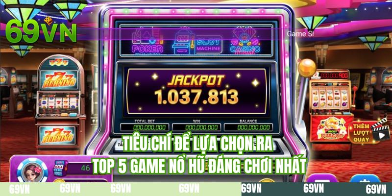 Tiêu chí để lựa chọn ra top 5 game nổ hũ đáng chơi nhất
