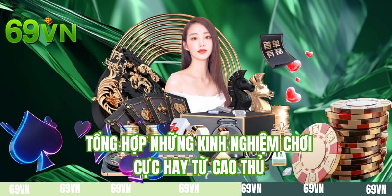 Tổng hợp những kinh nghiệm chơi cực hay từ cao thủ