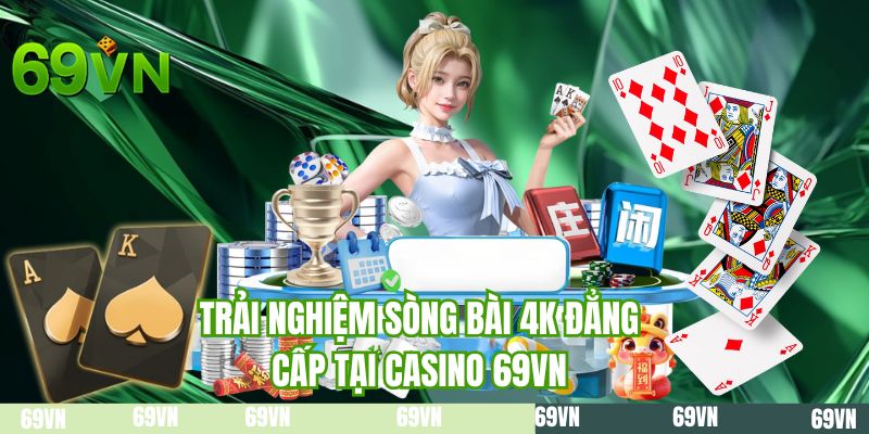 Trải nghiệm sòng bài 4K đẳng cấp tại casino 69VN